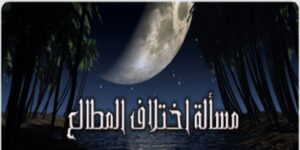 اختلاف المطالع في رؤية الهلال ما هي احكامه